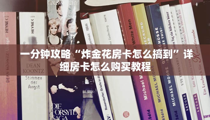  一分钟攻略“炸金花房卡怎么搞到”详细房卡怎么购买教程