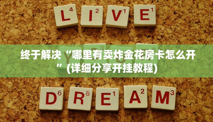 终于解决“哪里有卖炸金花房卡怎么开”(详细分享开挂教程)