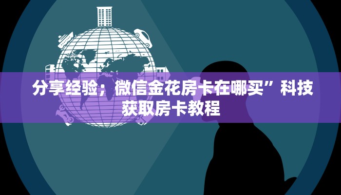  房卡测评“微信房卡炸金花规律"怎么弄房卡"详细步骤分享！！！