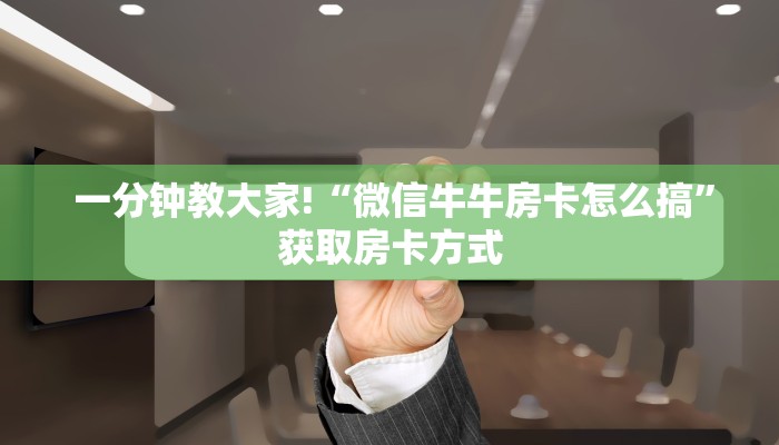  一分钟教大家!“微信牛牛房卡怎么搞”获取房卡方式