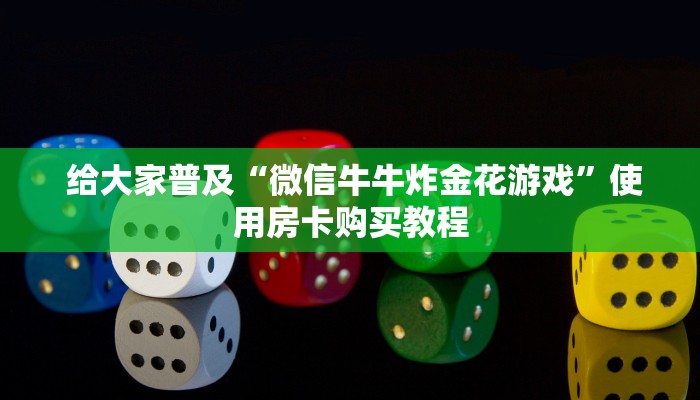  给大家普及“微信牛牛炸金花游戏”使用房卡购买教程