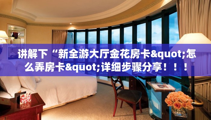  讲解下“新全游大厅金花房卡"怎么弄房卡"详细步骤分享！！！