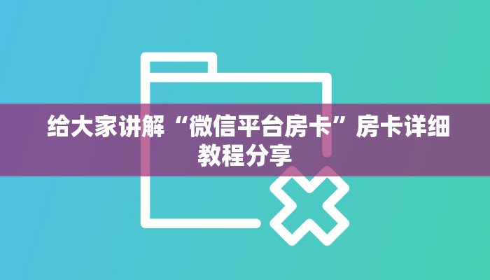  给大家讲解“微信平台房卡”房卡详细教程分享