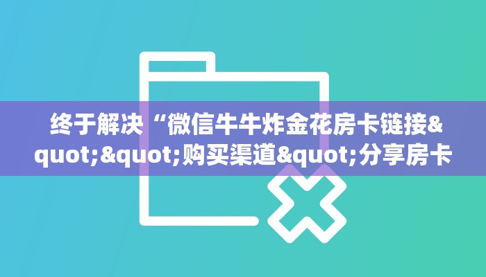  六分钟解决“微信牛牛房卡链接在哪弄得”房卡链接获取