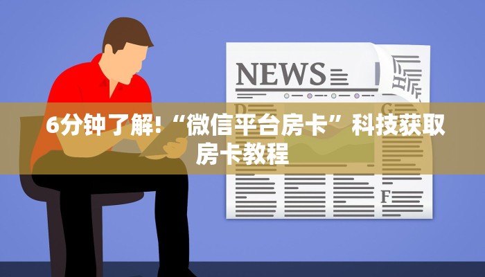  6分钟了解!“微信平台房卡”科技获取房卡教程