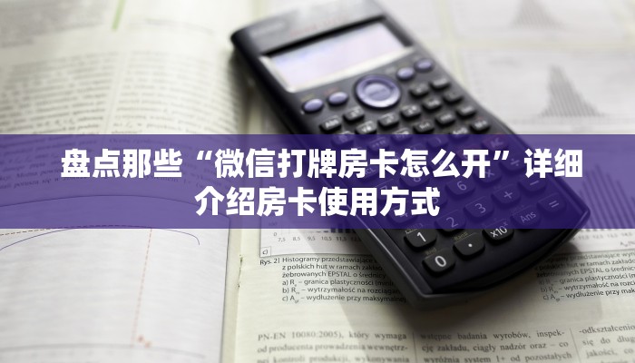 盘点那些“微信打牌房卡怎么开”详细介绍房卡使用方式