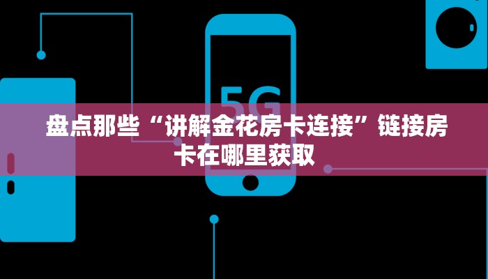  盘点那些“讲解金花房卡连接”链接房卡在哪里获取