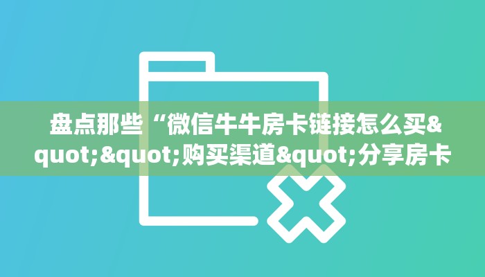  房卡百科“免费牛牛炸金花"怎么弄房卡"详细步骤分享！！！