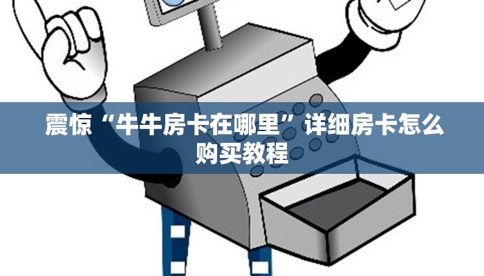  震惊“牛牛房卡在哪里”详细房卡怎么购买教程
