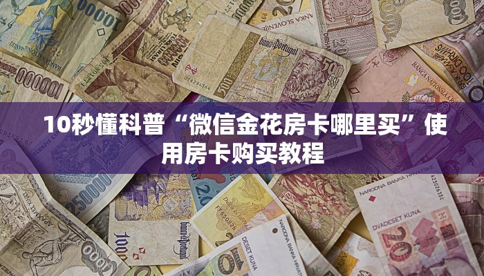  10秒懂科普“微信金花房卡哪里买”使用房卡购买教程