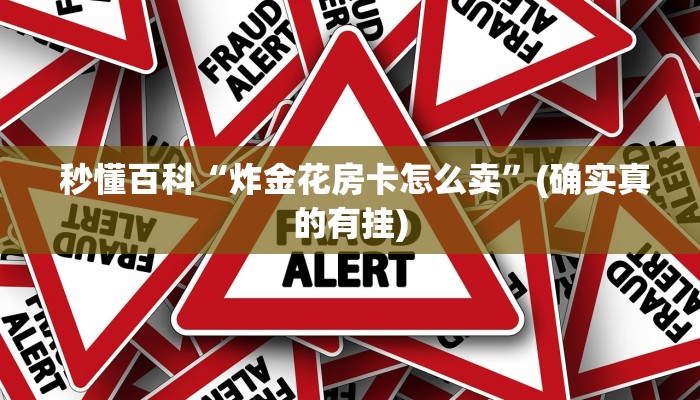  秒懂百科“炸金花房卡怎么卖”(确实真的有挂)