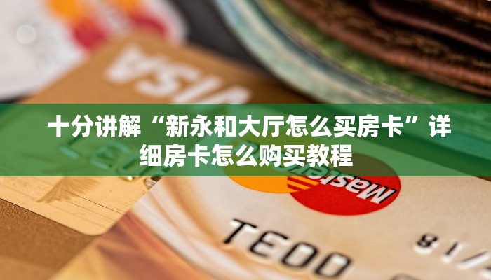 十分讲解“新永和大厅怎么买房卡”详细房卡怎么购买教程 十分讲解“新永和大厅怎么买房卡”详细房卡怎么购买教程