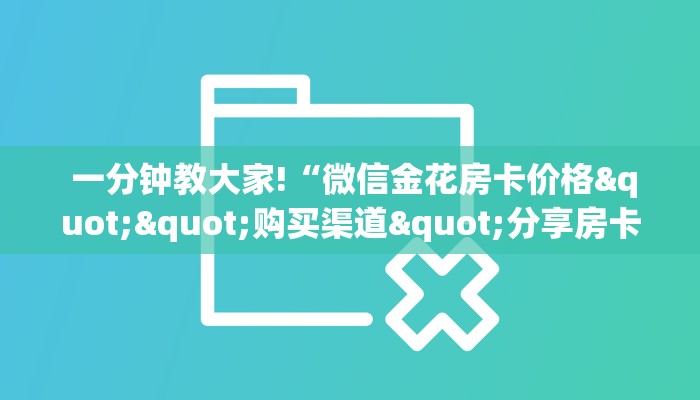  一分钟教大家!“微信金花房卡价格""购买渠道"分享房卡给大家