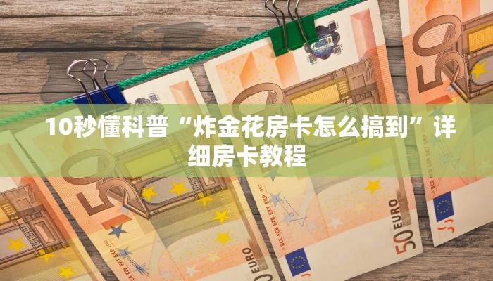  10秒懂科普“炸金花房卡怎么搞到”详细房卡教程