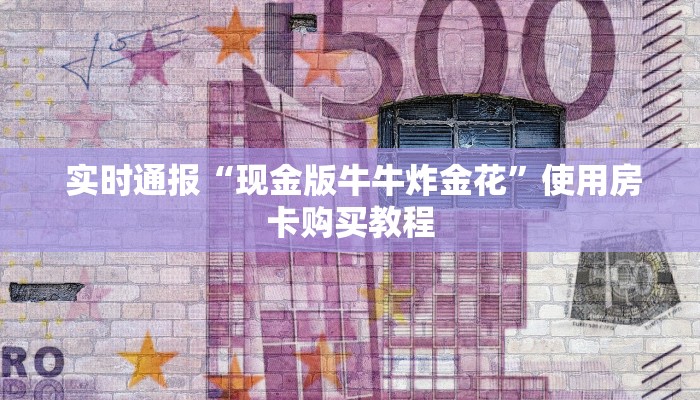  实时通报“现金版牛牛炸金花”使用房卡购买教程