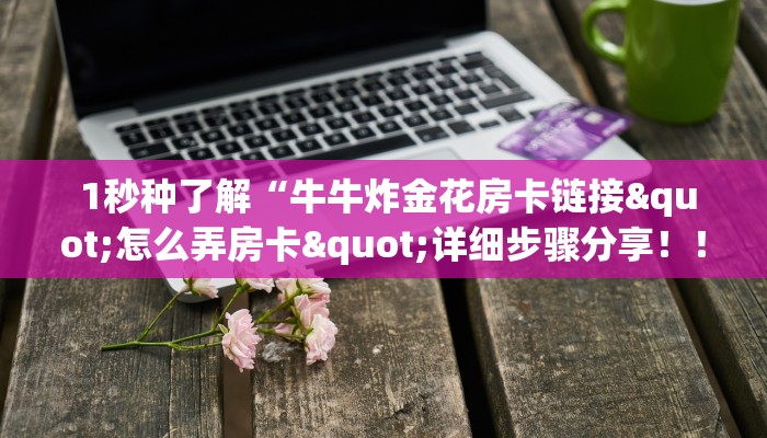  房卡测评“牛牛房卡怎么弄”详细分享开挂教程