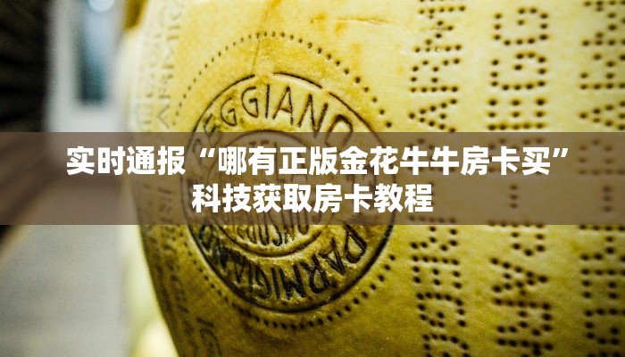 实时通报“哪有正版金花牛牛房卡买”科技获取房卡教程