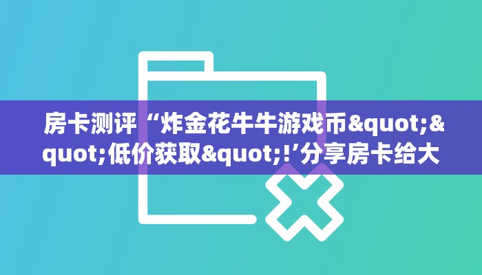  7分钟了解“微信金花房卡链接找不到”使用房卡购买教程 ”教程房卡分享