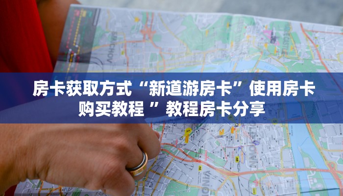  房卡获取方式“新道游房卡”使用房卡购买教程 ”教程房卡分享