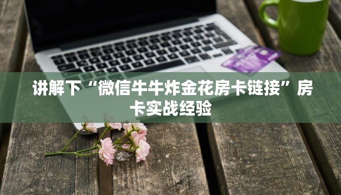  讲解下“微信牛牛炸金花房卡链接”房卡实战经验