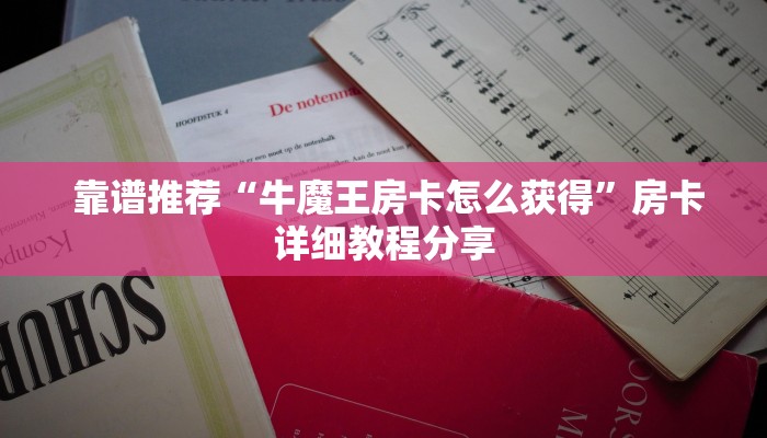  靠谱推荐“牛魔王房卡怎么获得”房卡详细教程分享