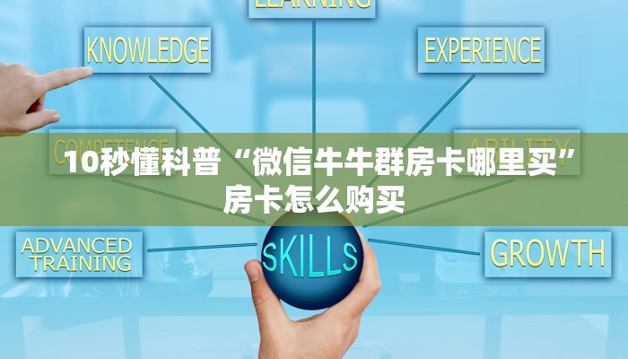 10秒懂科普“微信牛牛群房卡哪里买”房卡怎么购买