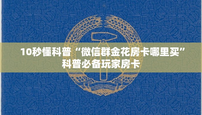 10秒懂科普“微信群金花房卡哪里买”科普必备玩家房卡 10秒懂科普“微信群金花房卡哪里买”科普必备玩家房卡
