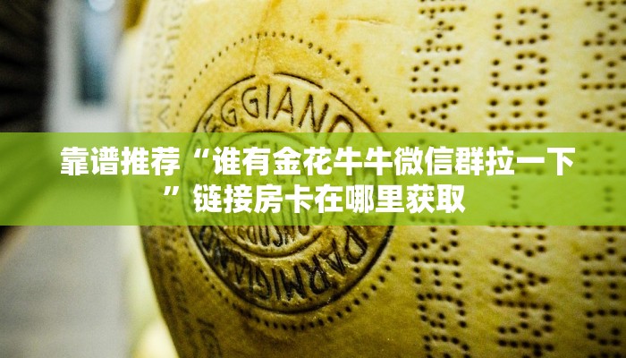  靠谱推荐“谁有金花牛牛微信群拉一下”链接房卡在哪里获取