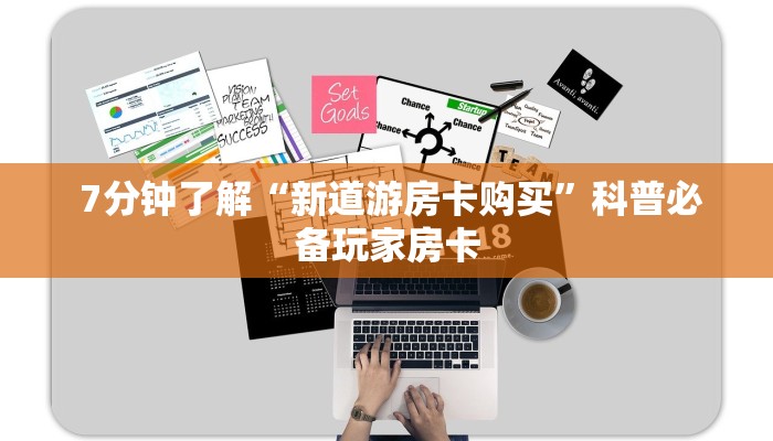  7分钟了解“新道游房卡购买”科普必备玩家房卡