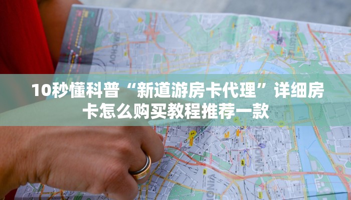  10秒懂科普“新道游房卡代理”详细房卡怎么购买教程推荐一款