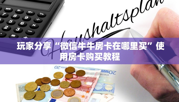  玩家分享“微信牛牛房卡在哪里买”使用房卡购买教程