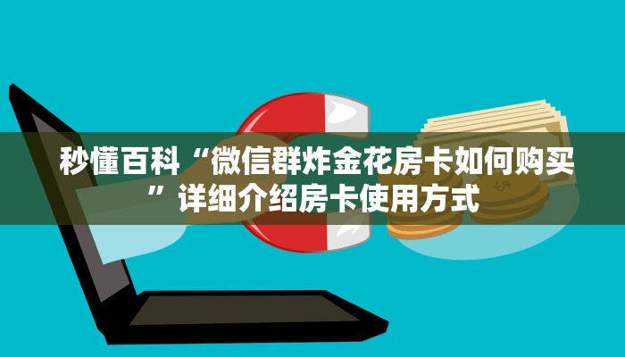  秒懂百科“微信群炸金花房卡如何购买”详细介绍房卡使用方式