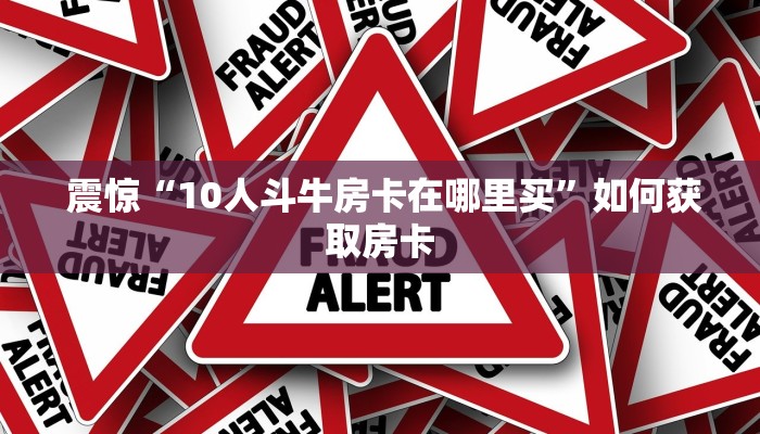 震惊“10人斗牛房卡在哪里买”如何获取房卡
