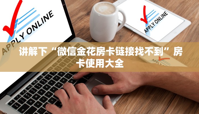  讲解下“微信金花房卡链接找不到”房卡使用大全