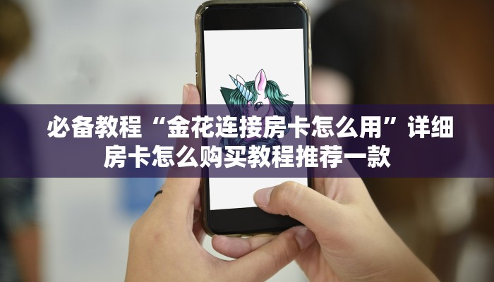  必备教程“金花连接房卡怎么用”详细房卡怎么购买教程推荐一款