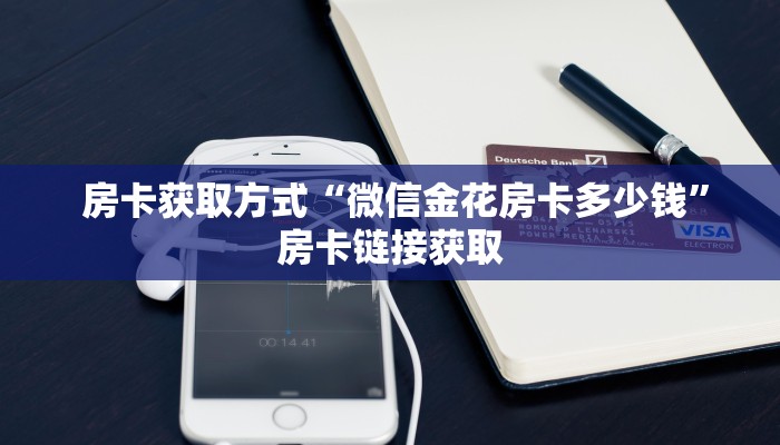  房卡获取方式“微信金花房卡多少钱”房卡链接获取