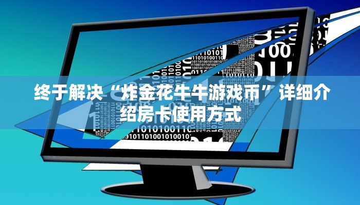 终于解决“炸金花牛牛游戏币”详细介绍房卡使用方式