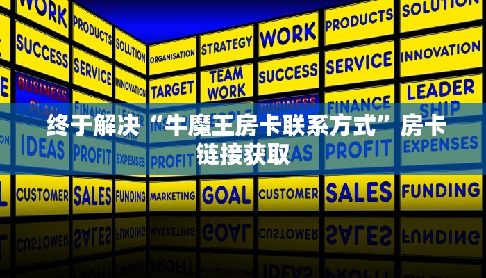 终于解决“牛魔王房卡联系方式”房卡链接获取