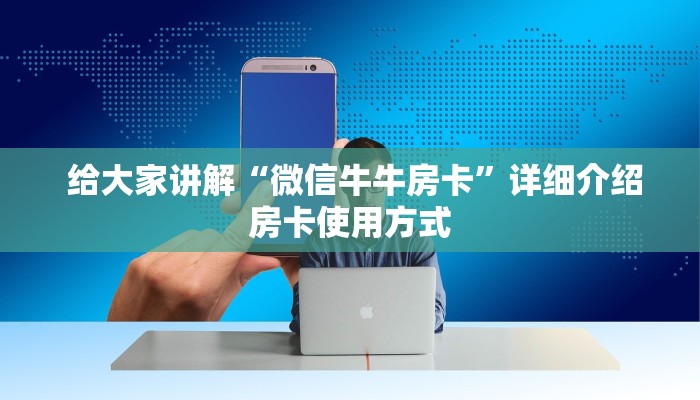  给大家讲解“微信牛牛房卡”详细介绍房卡使用方式