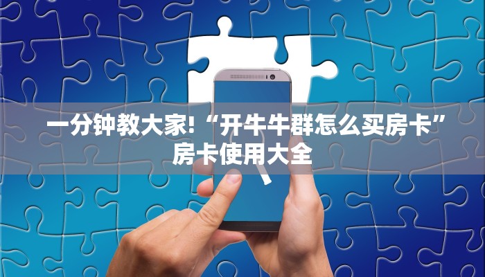  一分钟教大家!“开牛牛群怎么买房卡”房卡使用大全