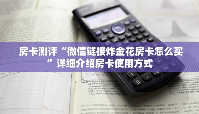  房卡测评“微信链接炸金花房卡怎么买”详细介绍房卡使用方式
