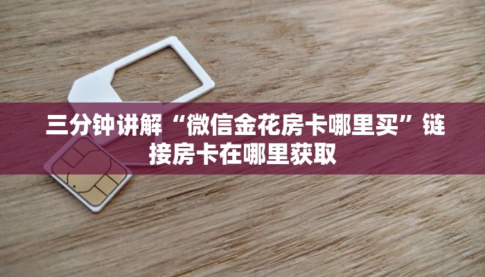  三分钟讲解“微信金花房卡哪里买”链接房卡在哪里获取