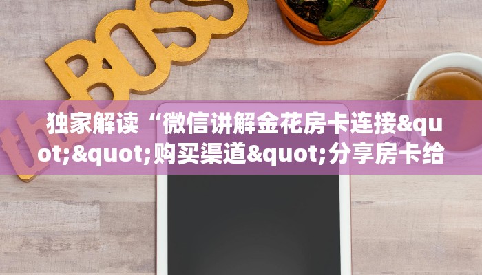  独家解读“微信讲解金花房卡连接""购买渠道"分享房卡给大家