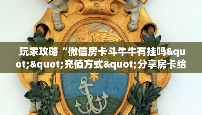  玩家攻略“微信房卡斗牛牛有挂吗""充值方式"分享房卡给大家