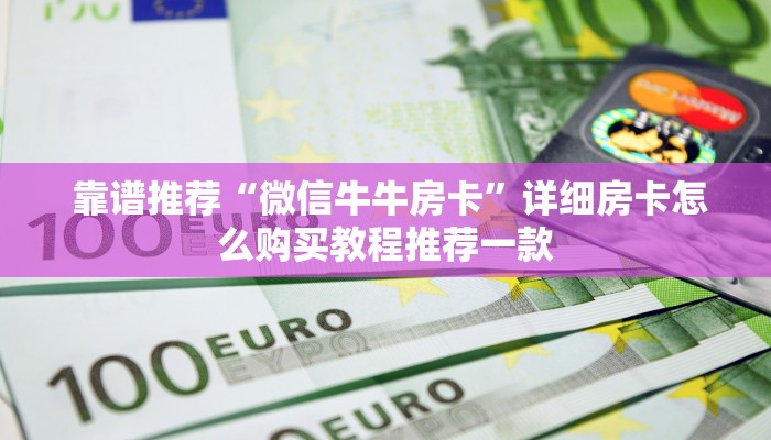  靠谱推荐“微信牛牛房卡”详细房卡怎么购买教程推荐一款