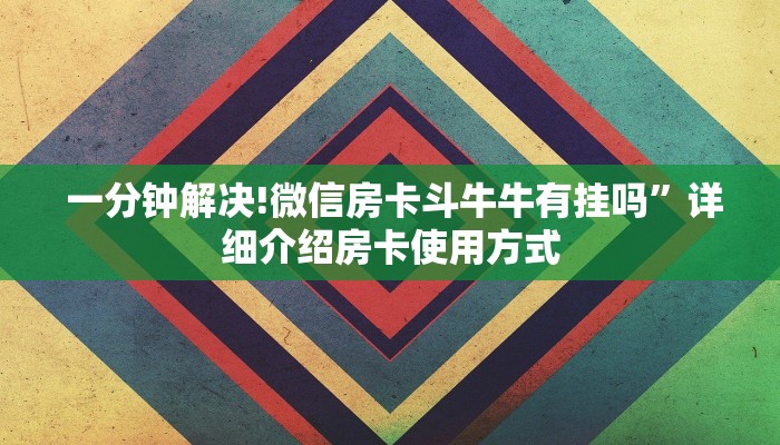  一分钟解决!微信房卡斗牛牛有挂吗”详细介绍房卡使用方式