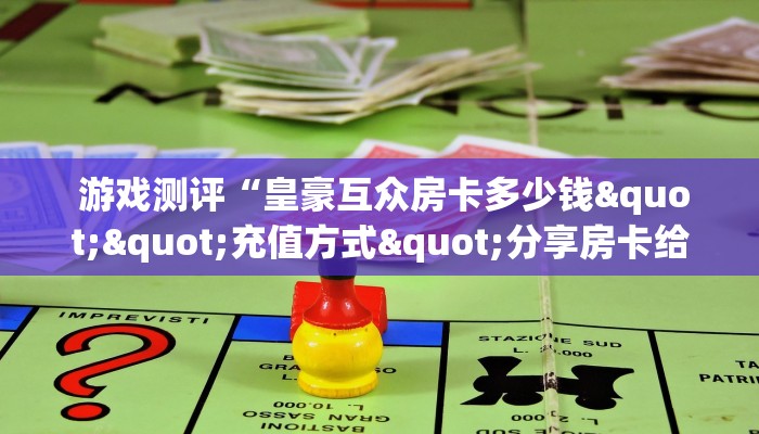  游戏测评“皇豪互众房卡多少钱""充值方式"分享房卡给大家