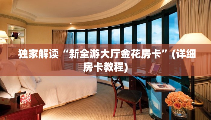 独家解读“新全游大厅金花房卡”(详细房卡教程) 独家解读“新全游大厅金花房卡”(详细房卡教程)