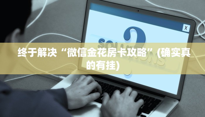  终于解决“微信金花房卡攻略”(确实真的有挂)