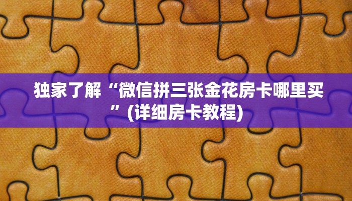  独家了解“微信拼三张金花房卡哪里买”(详细房卡教程)